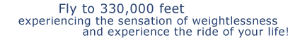 Fly to 330,000 feet experiencing the sensation of weightlessness and experience the ride of your life!